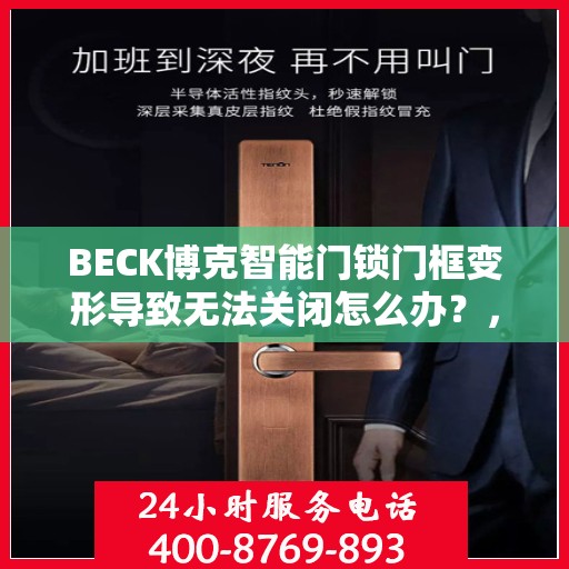 BECK博克智能门锁门框变形导致无法关闭怎么办？，BECK博克智能门锁门框变形修复指南，无法关闭的解决方法