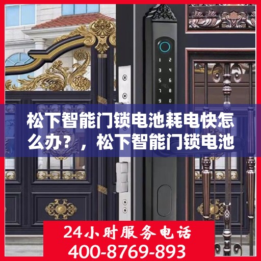 松下智能门锁电池耗电快怎么办？，松下智能门锁电池快速耗电解决方法指南