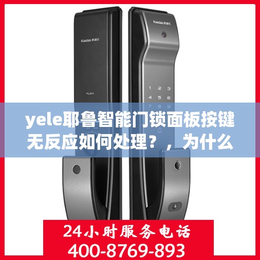 yele耶鲁智能门锁面板按键无反应如何处理？，为什么yele智能门锁的按键没有反应？ troubleshoot步骤如下