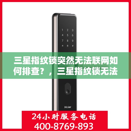 三星指纹锁突然无法联网如何排查？，三星指纹锁无法联网的常见排查方法整理