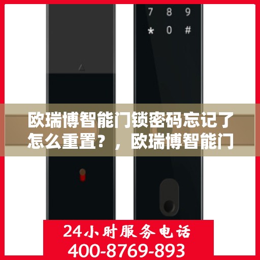 欧瑞博智能门锁密码忘记了怎么重置？，欧瑞博智能门锁密码重置全攻略，忘记密码怎么办？