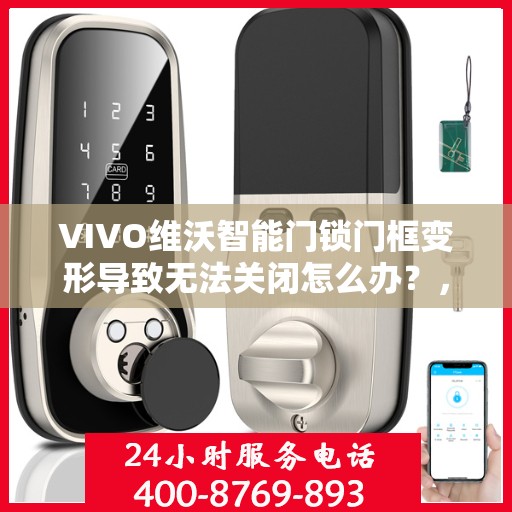 VIVO维沃智能门锁门框变形导致无法关闭怎么办？，VIVO维沃智能门锁门框变形处理指南，无法关闭的解决方法