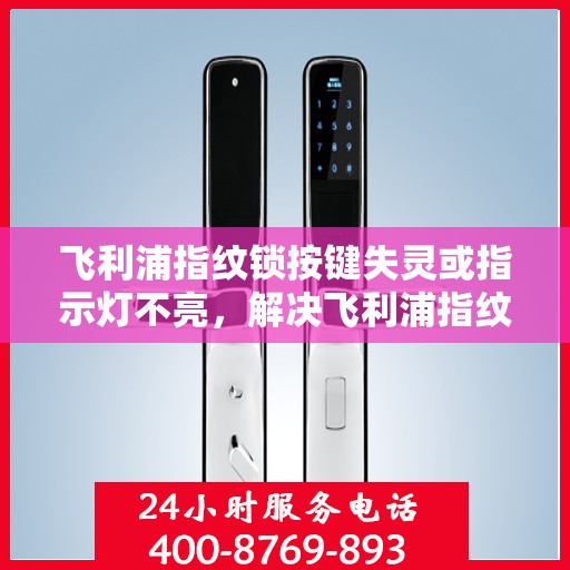 飞利浦指纹锁按键失灵或指示灯不亮，解决飞利浦指纹锁按键失灵与指示灯不亮问题的步骤