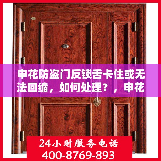 申花防盗门反锁舌卡住或无法回缩，如何处理？，申花防盗门锁定问题解析，反锁舌卡住及无法回缩的解决方法