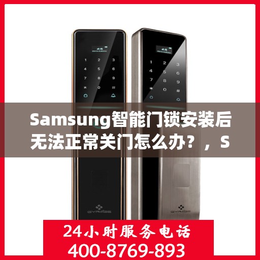 Samsung智能门锁安装后无法正常关门怎么办？，Samsung智能门锁安装后遭遇关门难题，如何解决？