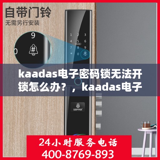 kaadas电子密码锁无法开锁怎么办？，kaadas电子密码锁无法正常开锁的解决方法