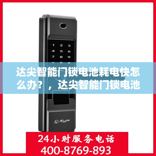 达尖智能门锁电池耗电快怎么办？，达尖智能门锁电池耗电快，解决方法大解析！