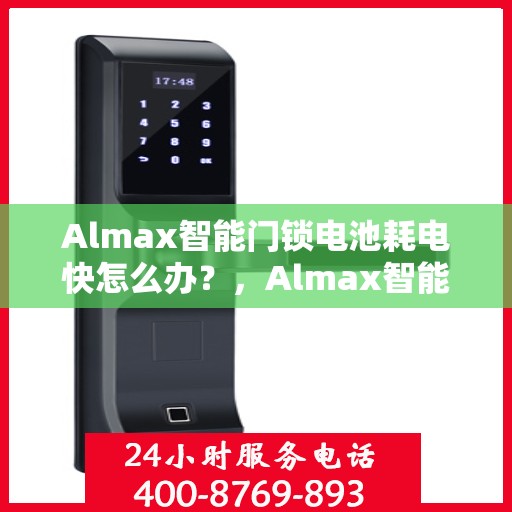 Almax智能门锁电池耗电快怎么办？，Almax智能门锁电池快速耗电解决方法指南