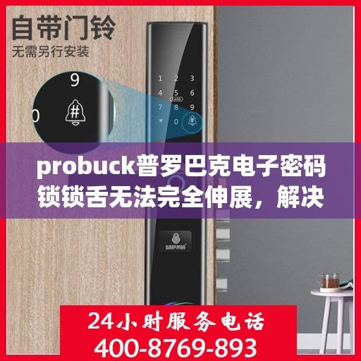 probuck普罗巴克电子密码锁锁舌无法完全伸展，解决，ProBuck普罗巴克电子密码锁锁舌无法完全伸展的问题