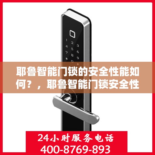 耶鲁智能门锁的安全性能如何？，耶鲁智能门锁安全性能深度解析，守护家的每一道防线