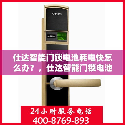 仕达智能门锁电池耗电快怎么办？，仕达智能门锁电池耗电快？解决方法全解析！
