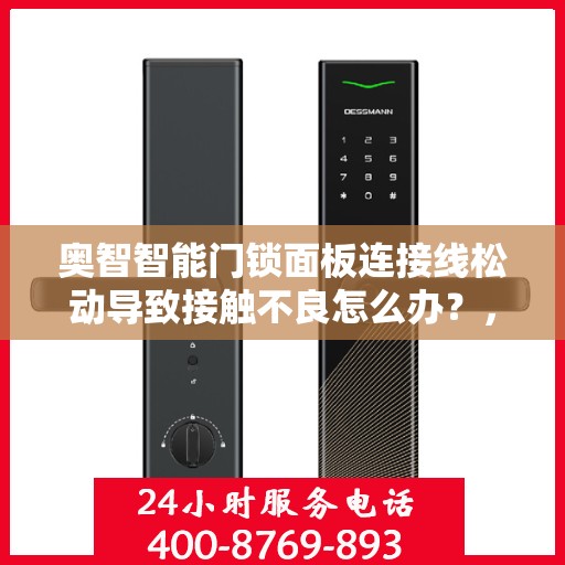 奥智智能门锁面板连接线松动导致接触不良怎么办？，奥智智能门锁面板连接线松动接触不良的解决方法