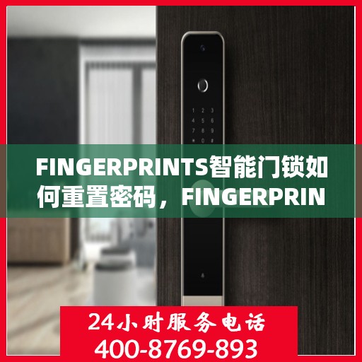 FINGERPRINTS智能门锁如何重置密码，FINGERPRINTS智能门锁密码重置详解