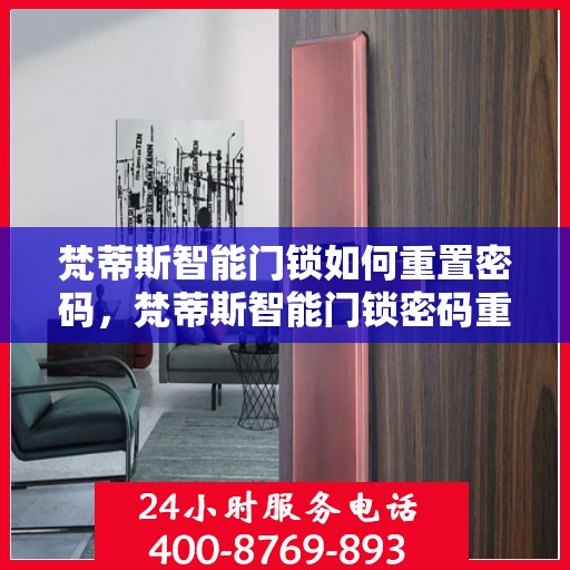 梵蒂斯智能门锁如何重置密码，梵蒂斯智能门锁密码重置全攻略，轻松掌握重置密码步骤