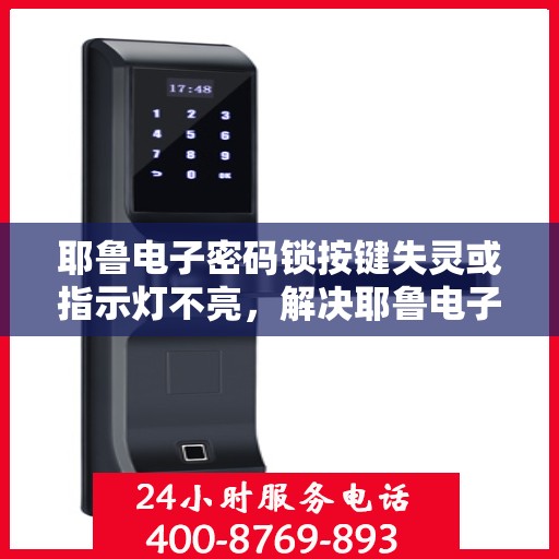 耶鲁电子密码锁按键失灵或指示灯不亮，解决耶鲁电子密码锁按键失灵与指示灯不亮问题的步骤