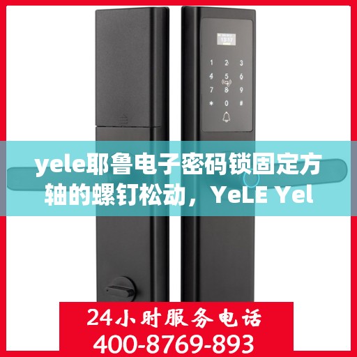 yele耶鲁电子密码锁固定方轴的螺钉松动，YeLE Yelu Electronic Lock: Fixing Loose Fasteners on the Fixed Axis Screw