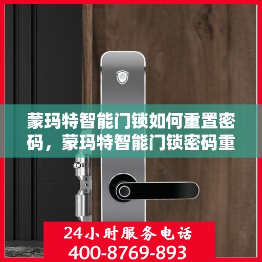 蒙玛特智能门锁如何重置密码，蒙玛特智能门锁密码重置全攻略，轻松掌握重置密码步骤