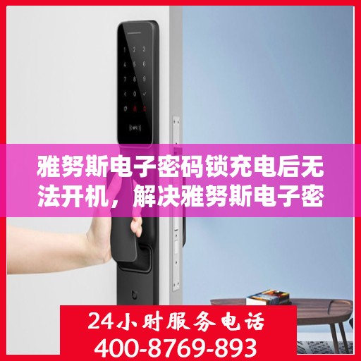 雅努斯电子密码锁充电后无法开机，解决雅努斯电子密码锁充电后无法开机的问题