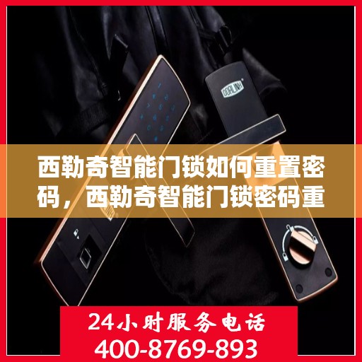 西勒奇智能门锁如何重置密码，西勒奇智能门锁密码重置全攻略，轻松掌握重置密码步骤