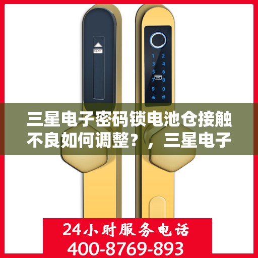 三星电子密码锁电池仓接触不良如何调整？，三星电子密码锁电池仓接触不良的解决方法