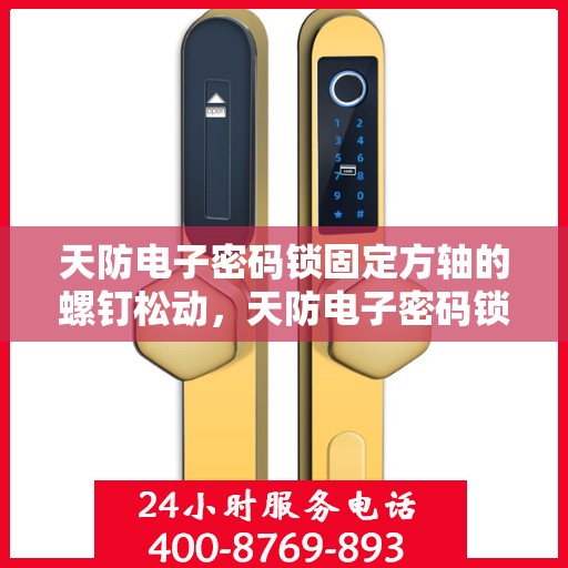天防电子密码锁固定方轴的螺钉松动，天防电子密码锁，固定方轴螺钉紧固问题解析与解决方案