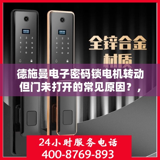 德施曼电子密码锁电机转动但门未打开的常见原因？，德施曼电子密码锁电机转动但门未打开的原因分析