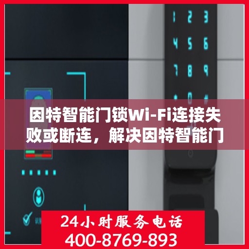 因特智能门锁Wi-Fi连接失败或断连，解决因特智能门锁WiFi连接问题的步骤指南