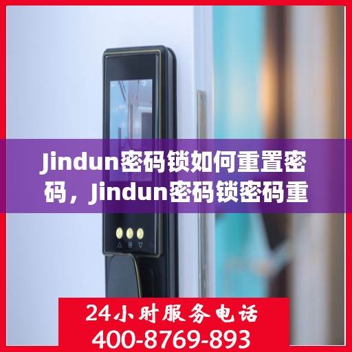 Jindun密码锁如何重置密码，Jindun密码锁密码重置指南
