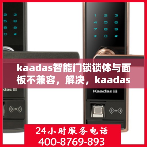 kaadas智能门锁锁体与面板不兼容，解决，kaadas智能门锁锁体与面板的兼容性问题