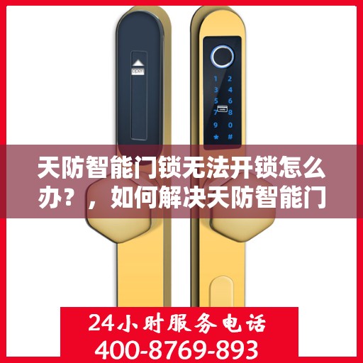 天防智能门锁无法开锁怎么办？，如何解决天防智能门锁无法正常开锁的问题？
