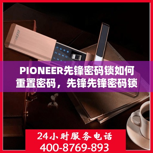 PIONEER先锋密码锁如何重置密码，先锋先锋密码锁密码重置指南