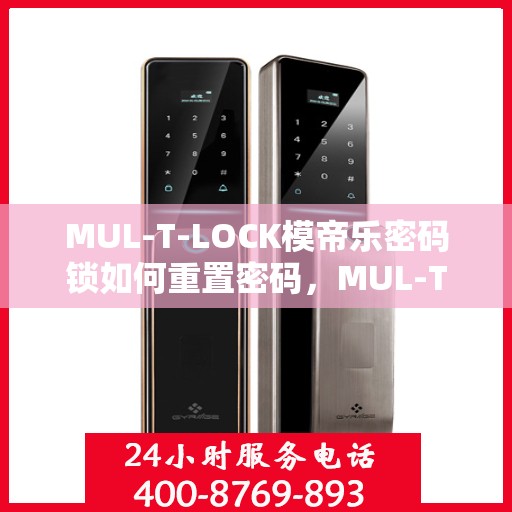 MUL-T-LOCK模帝乐密码锁如何重置密码，MUL-T-LOCK模帝乐密码锁密码重置指南