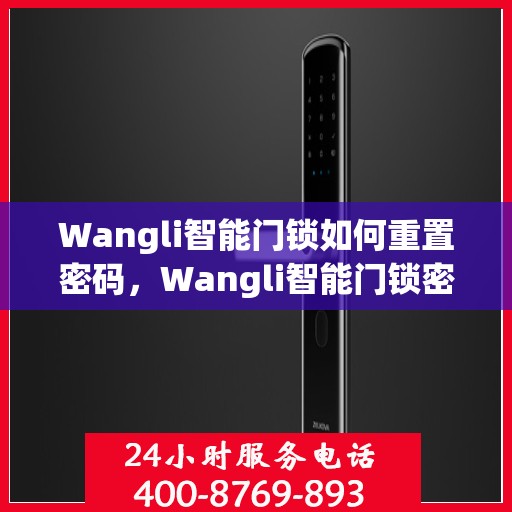 Wangli智能门锁如何重置密码，Wangli智能门锁密码重置详解