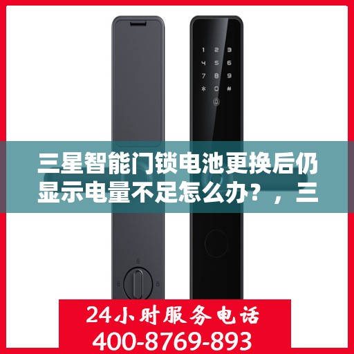 三星智能门锁电池更换后仍显示电量不足怎么办？，三星智能门锁电池更换后电量仍不足的解决方法