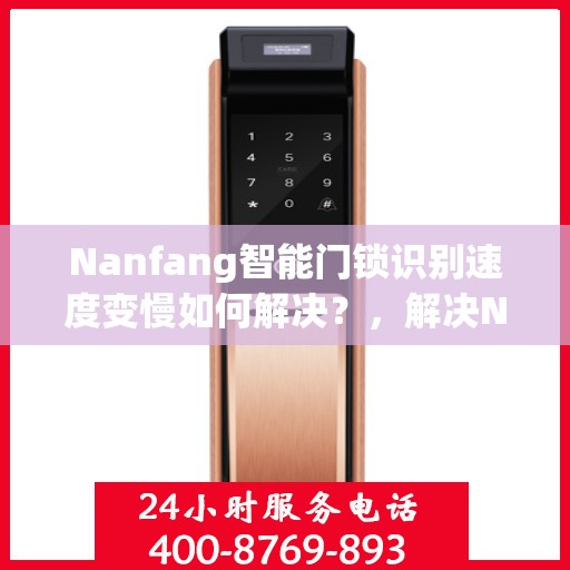 Nanfang智能门锁识别速度变慢如何解决？，解决Nanfang智能门锁识别速度变慢的有效方法！