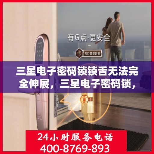 三星电子密码锁锁舌无法完全伸展，三星电子密码锁，锁舌无法完全伸展的问题解决方法