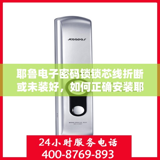 耶鲁电子密码锁锁芯线折断或未装好，如何正确安装耶鲁电子密码锁的钥匙孔？