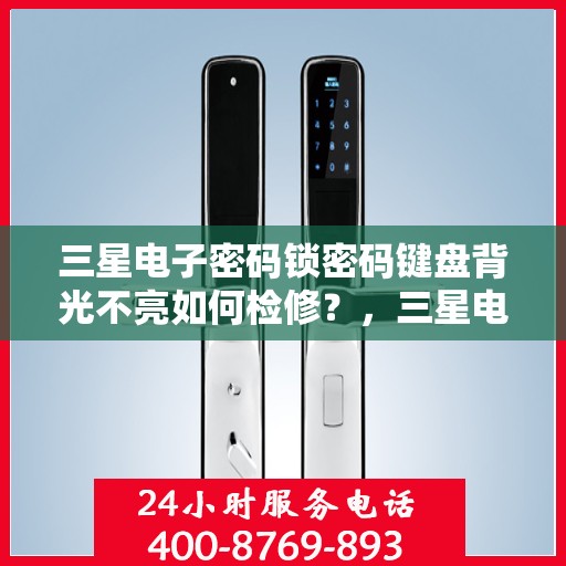 三星电子密码锁密码键盘背光不亮如何检修？，三星电子密码锁密码键盘背光不亮的检查与修复方法