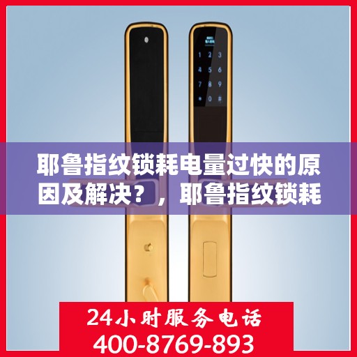 耶鲁指纹锁耗电量过快的原因及解决？，耶鲁指纹锁耗电过快的可能原因与解决方案分析
