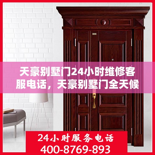 天豪别墅门24小时维修客服电话，天豪别墅门全天候专业维修服务热线