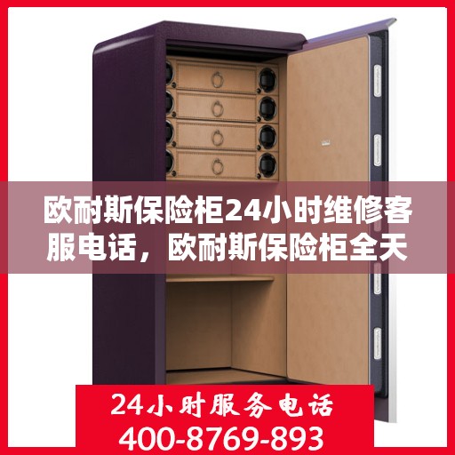 欧耐斯保险柜24小时维修客服电话，欧耐斯保险柜全天候专业维修服务热线