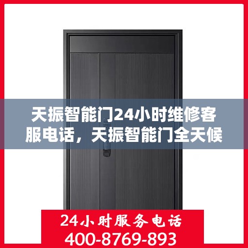 天振智能门24小时维修客服电话，天振智能门全天候专业维修服务热线