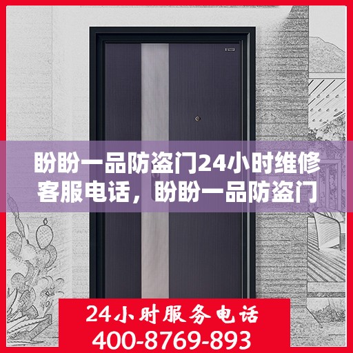盼盼一品防盗门24小时维修客服电话，盼盼一品防盗门全天候维修服务热线
