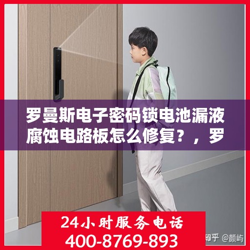 罗曼斯电子密码锁电池漏液腐蚀电路板怎么修复？，罗曼斯电子密码锁电池漏液腐蚀电路板的故障排除方法