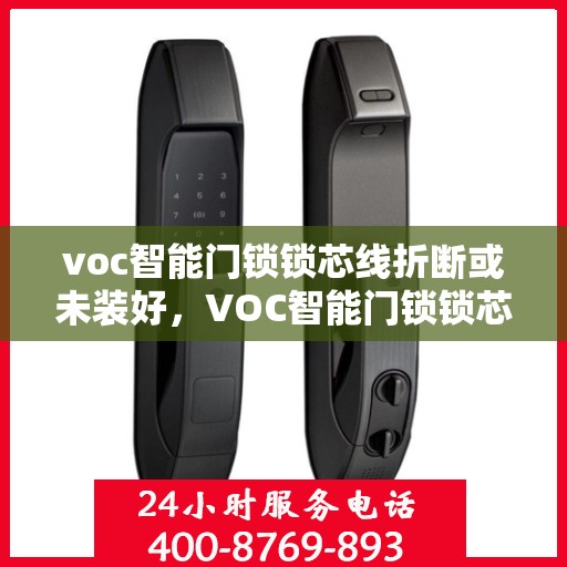 voc智能门锁锁芯线折断或未装好，VOC智能门锁锁芯线折断或未安装好解决方法与维修步骤