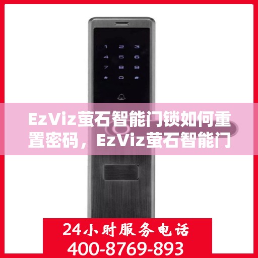 EzViz萤石智能门锁如何重置密码，EzViz萤石智能门锁密码重置详解