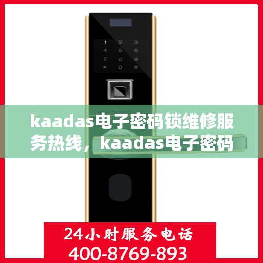 kaadas电子密码锁维修服务热线，kaadas电子密码锁紧急维修电话热线