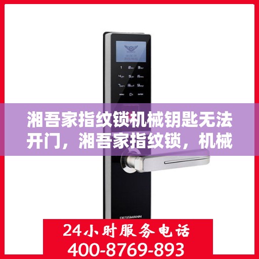 湘吾家指纹锁机械钥匙无法开门，湘吾家指纹锁，机械钥匙无法开启的解决之道