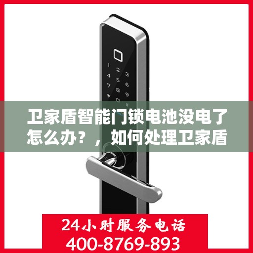 卫家盾智能门锁电池没电了怎么办？，如何处理卫家盾智能门锁的电池问题？