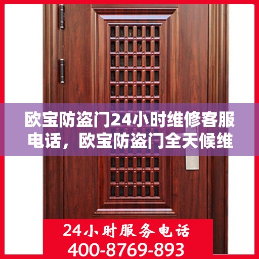 欧宝防盗门24小时维修客服电话，欧宝防盗门全天候维修服务热线